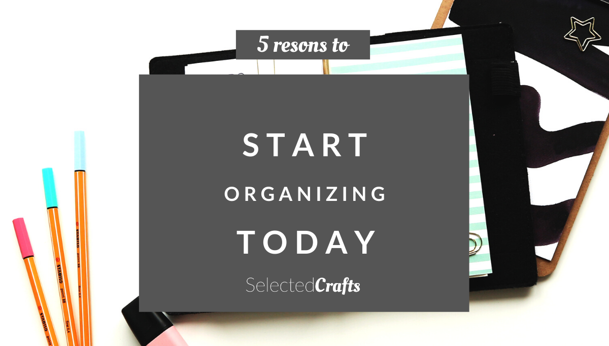 5 reasons to start organizing today